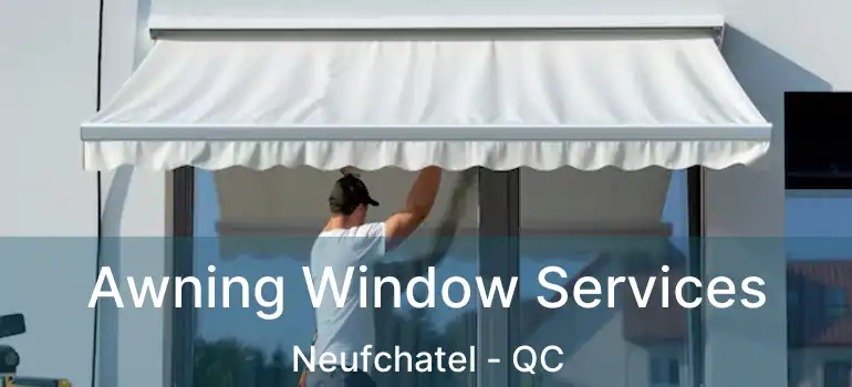 Awning Window Services Neufchatel - QC