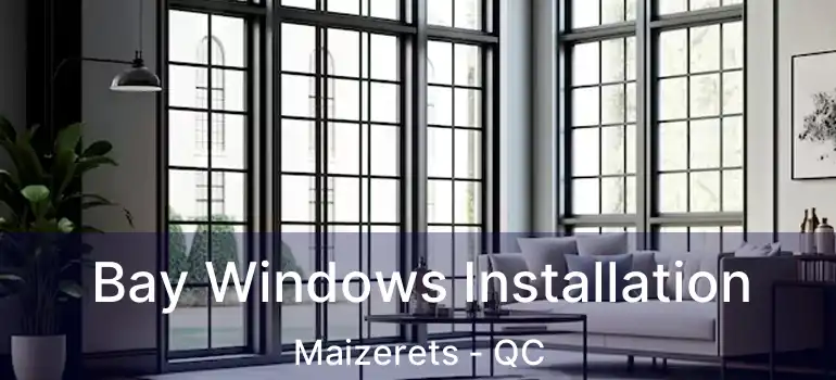 Bay Windows Installation Maizerets - QC