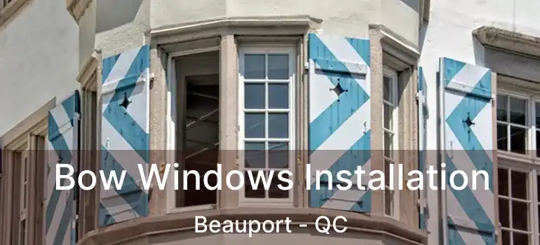 Bow Windows Installation Beauport - QC