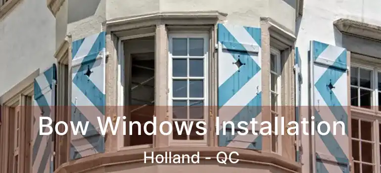 Bow Windows Installation Holland - QC