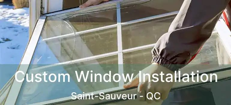 Custom Window Installation Saint-Sauveur - QC
