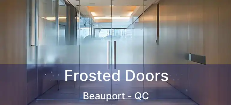 Frosted Doors Beauport - QC