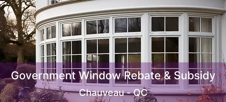 Government Window Rebate & Subsidy Chauveau - QC