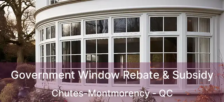 Government Window Rebate & Subsidy Chutes-Montmorency - QC