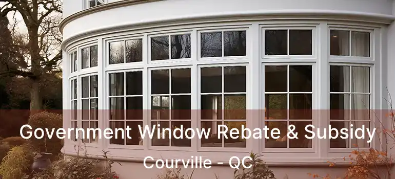 Government Window Rebate & Subsidy Courville - QC