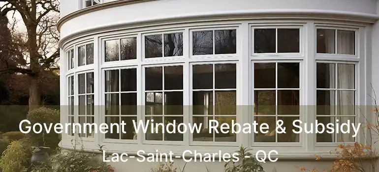 Government Window Rebate & Subsidy Lac-Saint-Charles - QC