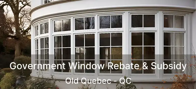 Government Window Rebate & Subsidy Old Quebec - QC