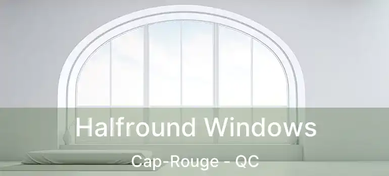 Halfround Windows Cap-Rouge - QC