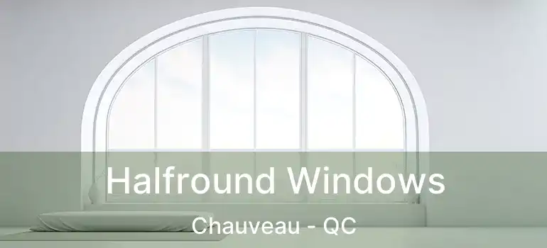 Halfround Windows Chauveau - QC