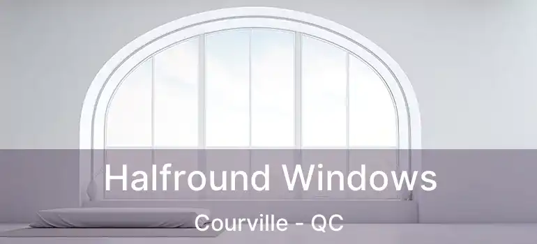 Halfround Windows Courville - QC