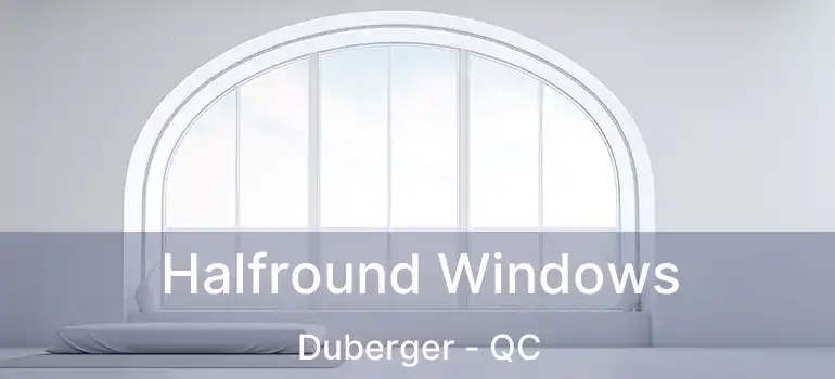Halfround Windows Duberger - QC