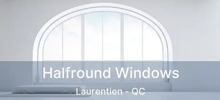 Halfround Windows Laurentien - QC