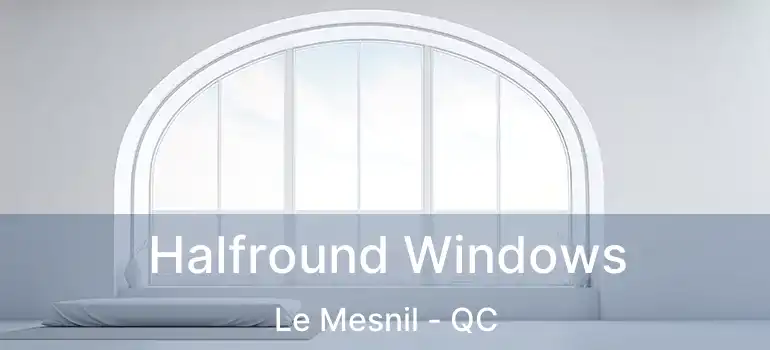 Halfround Windows Le Mesnil - QC