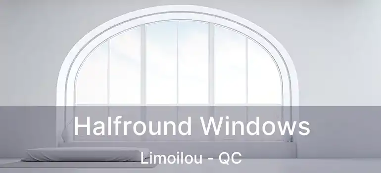 Halfround Windows Limoilou - QC