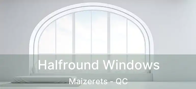 Halfround Windows Maizerets - QC
