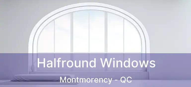 Halfround Windows Montmorency - QC