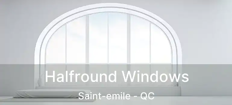 Halfround Windows Saint-emile - QC