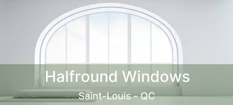 Halfround Windows Saint-Louis - QC