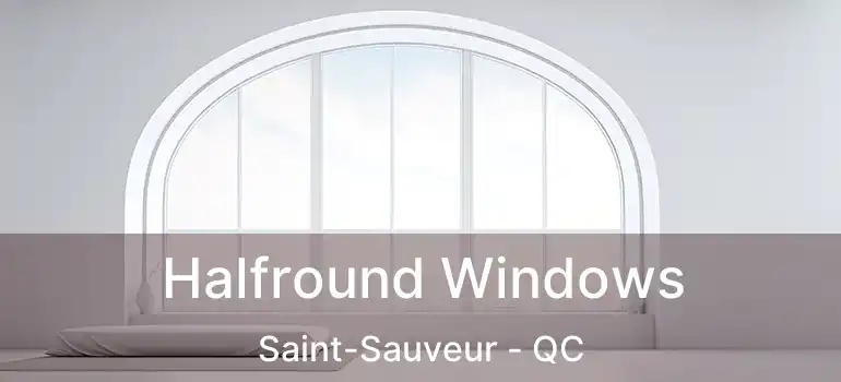 Halfround Windows Saint-Sauveur - QC