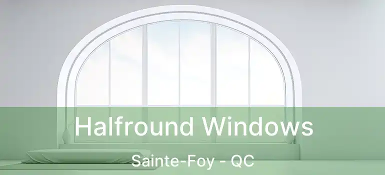 Halfround Windows Sainte-Foy - QC