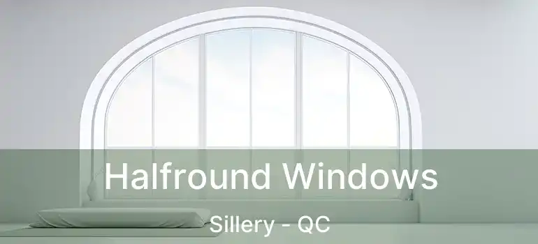 Halfround Windows Sillery - QC
