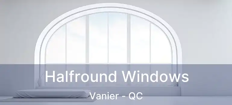 Halfround Windows Vanier - QC