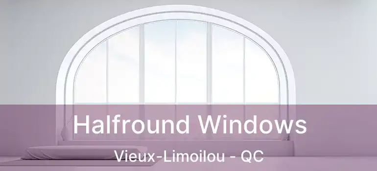 Halfround Windows Vieux-Limoilou - QC
