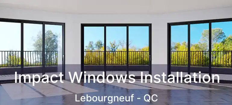 Impact Windows Installation Lebourgneuf - QC