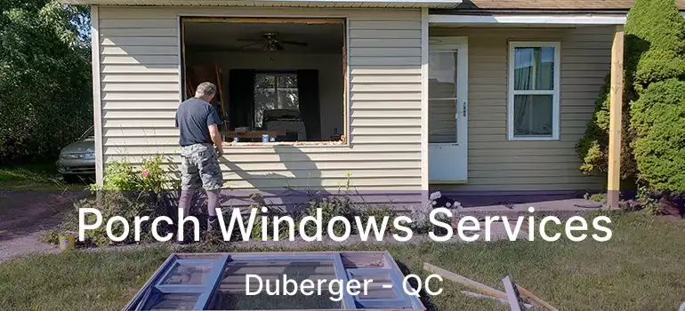 Porch Windows Services Duberger - QC