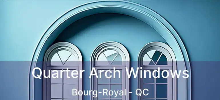 Quarter Arch Windows Bourg-Royal - QC