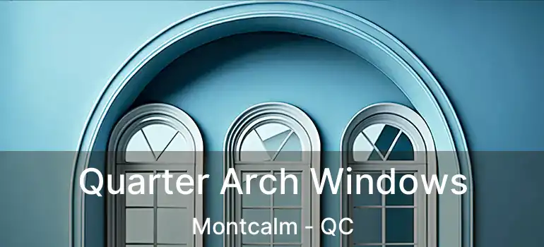 Quarter Arch Windows Montcalm - QC