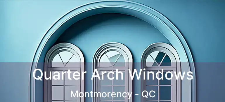 Quarter Arch Windows Montmorency - QC