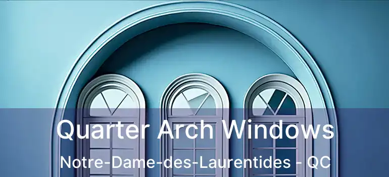Quarter Arch Windows Notre-Dame-des-Laurentides - QC