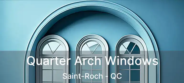 Quarter Arch Windows Saint-Roch - QC