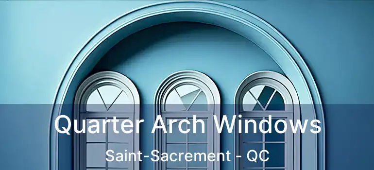 Quarter Arch Windows Saint-Sacrement - QC