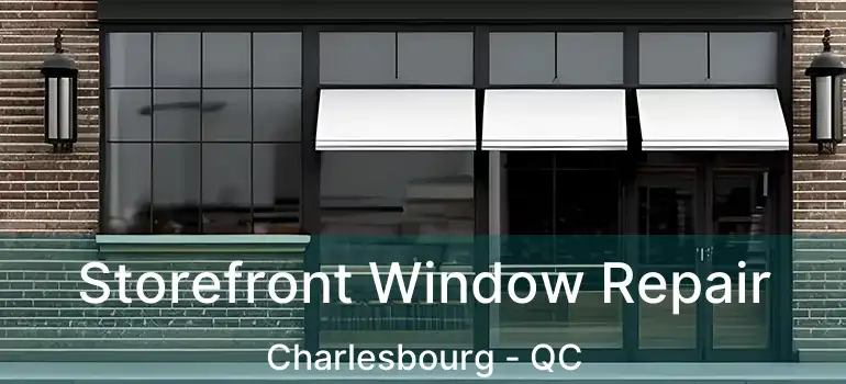 Storefront Window Repair Charlesbourg - QC