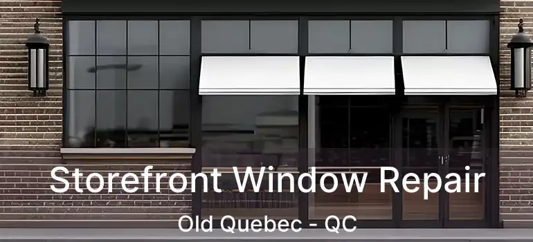 Storefront Window Repair Old Quebec - QC