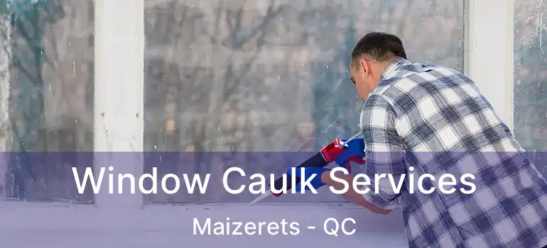 Window Caulk Services Maizerets - QC