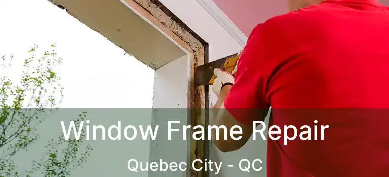 Window Frame Repair Quebec City - QC