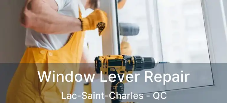 Window Lever Repair Lac-Saint-Charles - QC